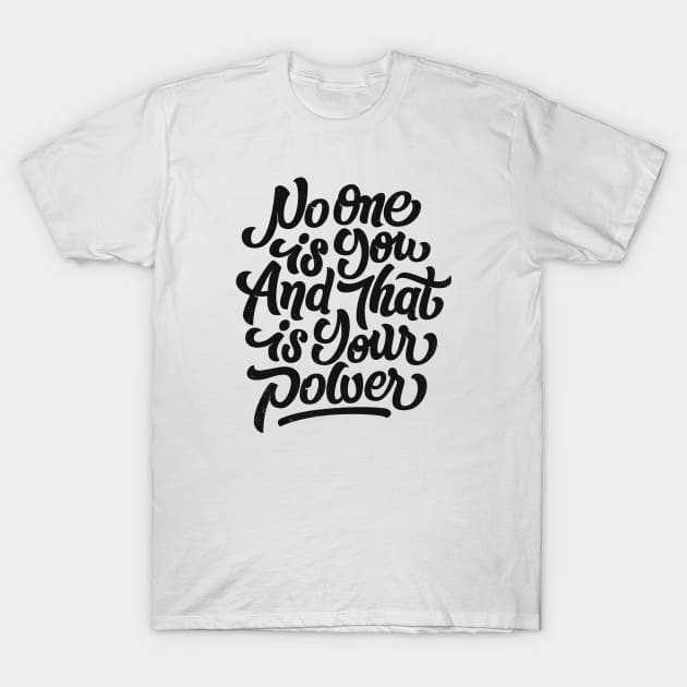 No one is you and that is your power! T-Shirt by bjornberglund